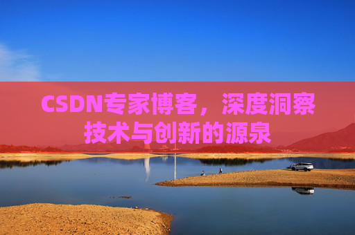 CSDN专家博客，深度洞察技术与创新的源泉